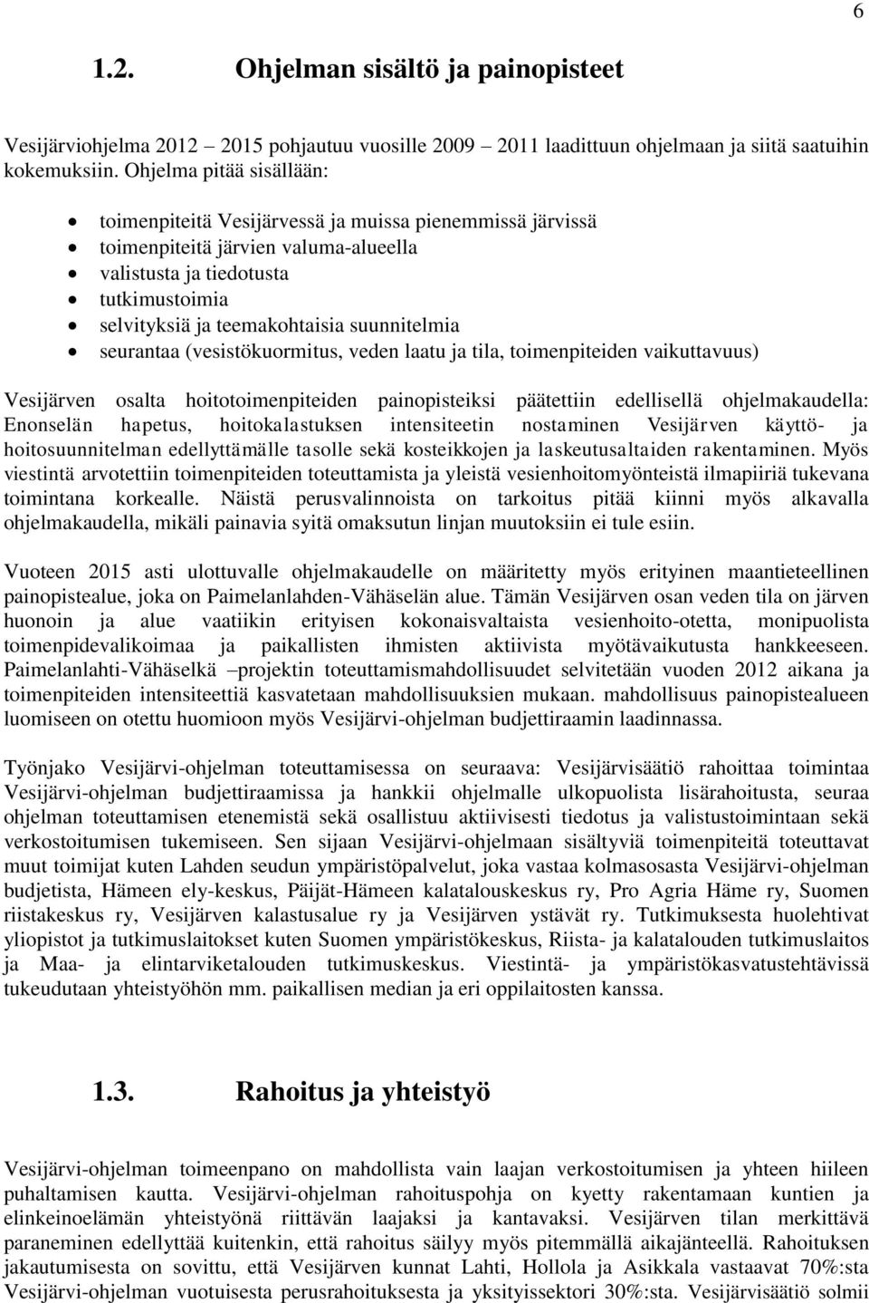 suunnitelmia seurantaa (vesistökuormitus, veden laatu ja tila, toimenpiteiden vaikuttavuus) Vesijärven osalta hoitotoimenpiteiden painopisteiksi päätettiin edellisellä ohjelmakaudella: Enonselän