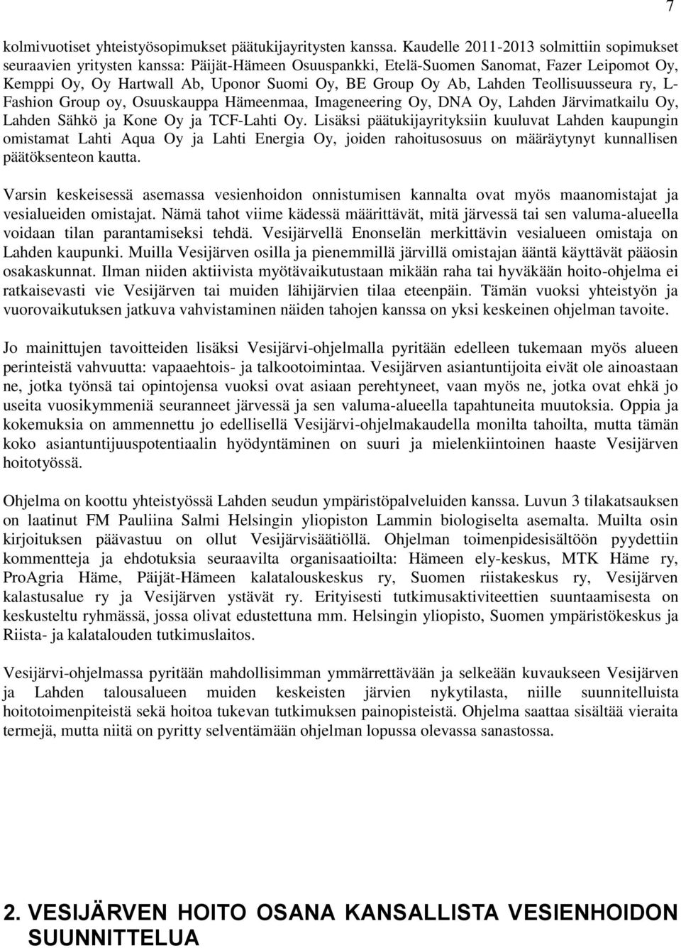 Lahden Teollisuusseura ry, L- Fashion Group oy, Osuuskauppa Hämeenmaa, Imageneering Oy, DNA Oy, Lahden Järvimatkailu Oy, Lahden Sähkö ja Kone Oy ja TCF-Lahti Oy.