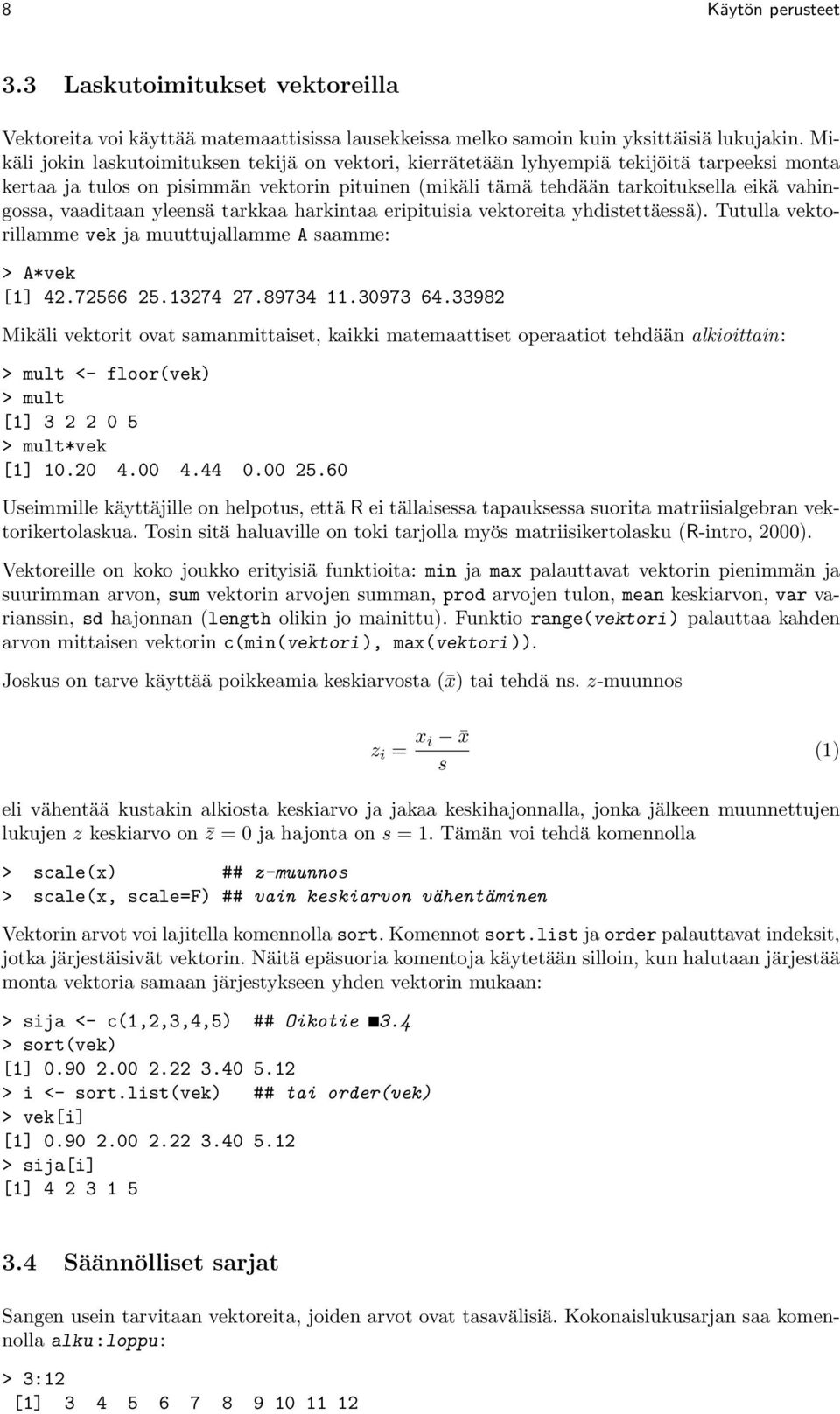 vaaditaan yleensä tarkkaa harkintaa eripituisia vektoreita yhdistettäessä). Tutulla vektorillamme vek ja muuttujallamme A saamme: > A*vek [1] 42.72566 25.13274 27.89734 11.30973 64.