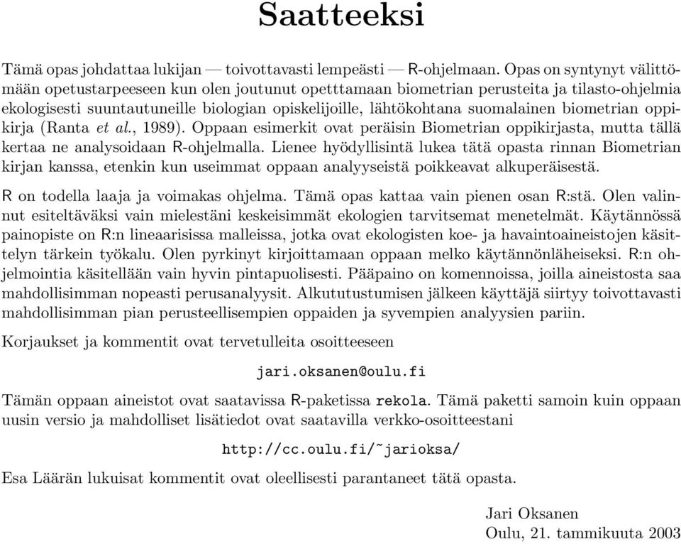 biometrian oppikirja (Ranta et al., 1989). Oppaan esimerkit ovat peräisin Biometrian oppikirjasta, mutta tällä kertaa ne analysoidaan R-ohjelmalla.