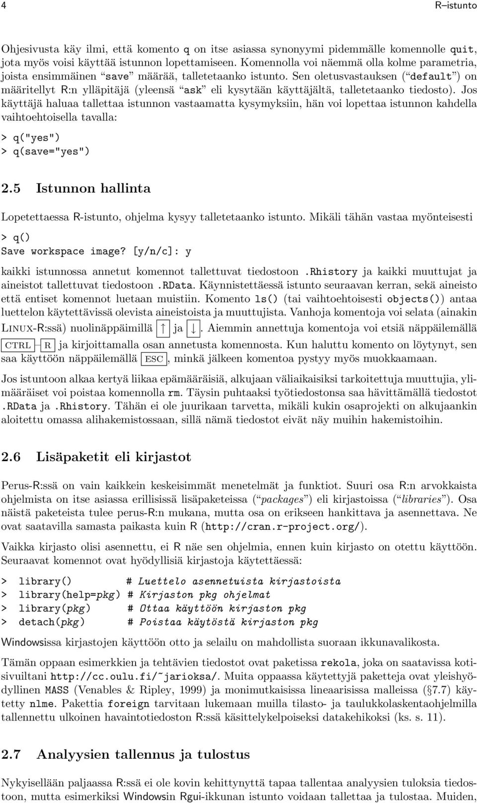 Sen oletusvastauksen ( default ) on määritellyt R:n ylläpitäjä (yleensä ask eli kysytään käyttäjältä, talletetaanko tiedosto).