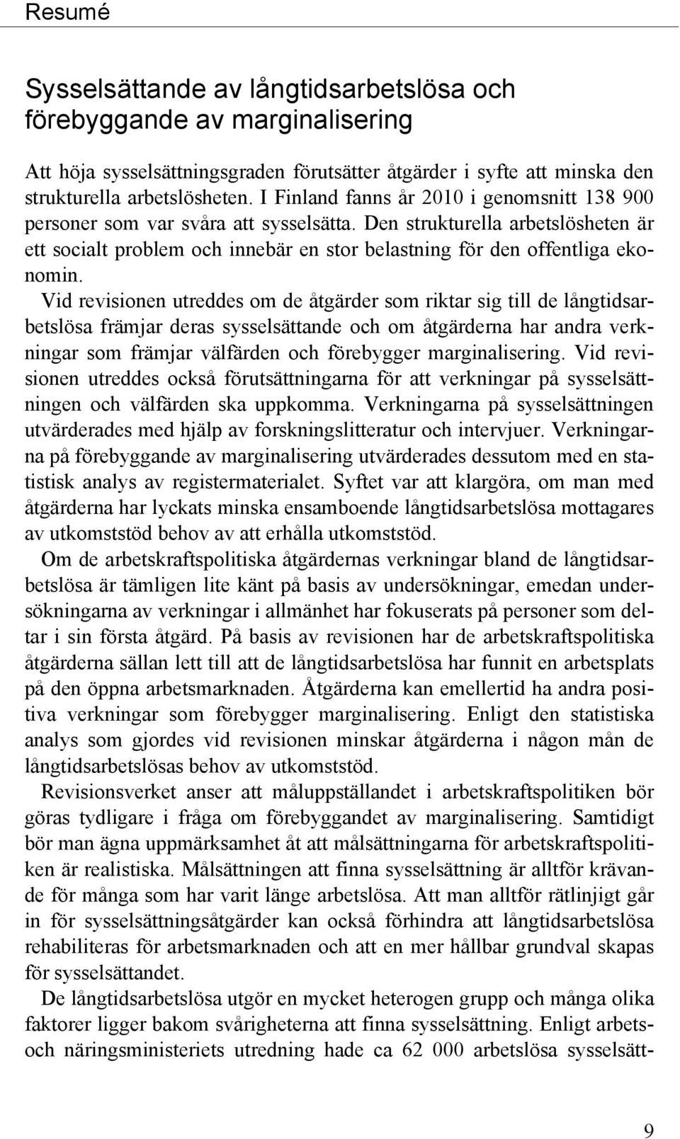 Vid revisionen utreddes om de åtgärder som riktar sig till de långtidsarbetslösa främjar deras sysselsättande och om åtgärderna har andra verkningar som främjar välfärden och förebygger