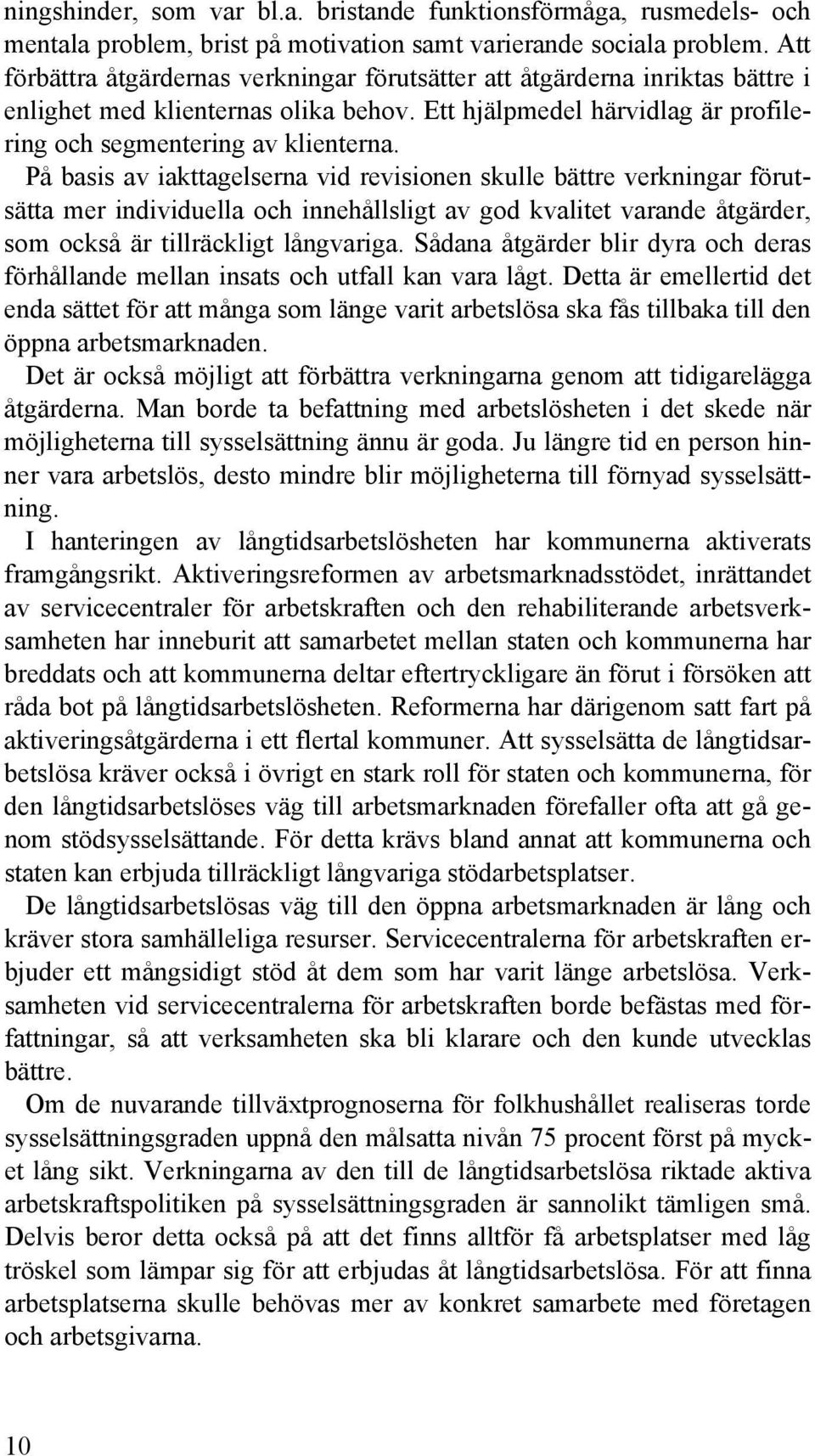 På basis av iakttagelserna vid revisionen skulle bättre verkningar förutsätta mer individuella och innehållsligt av god kvalitet varande åtgärder, som också är tillräckligt långvariga.