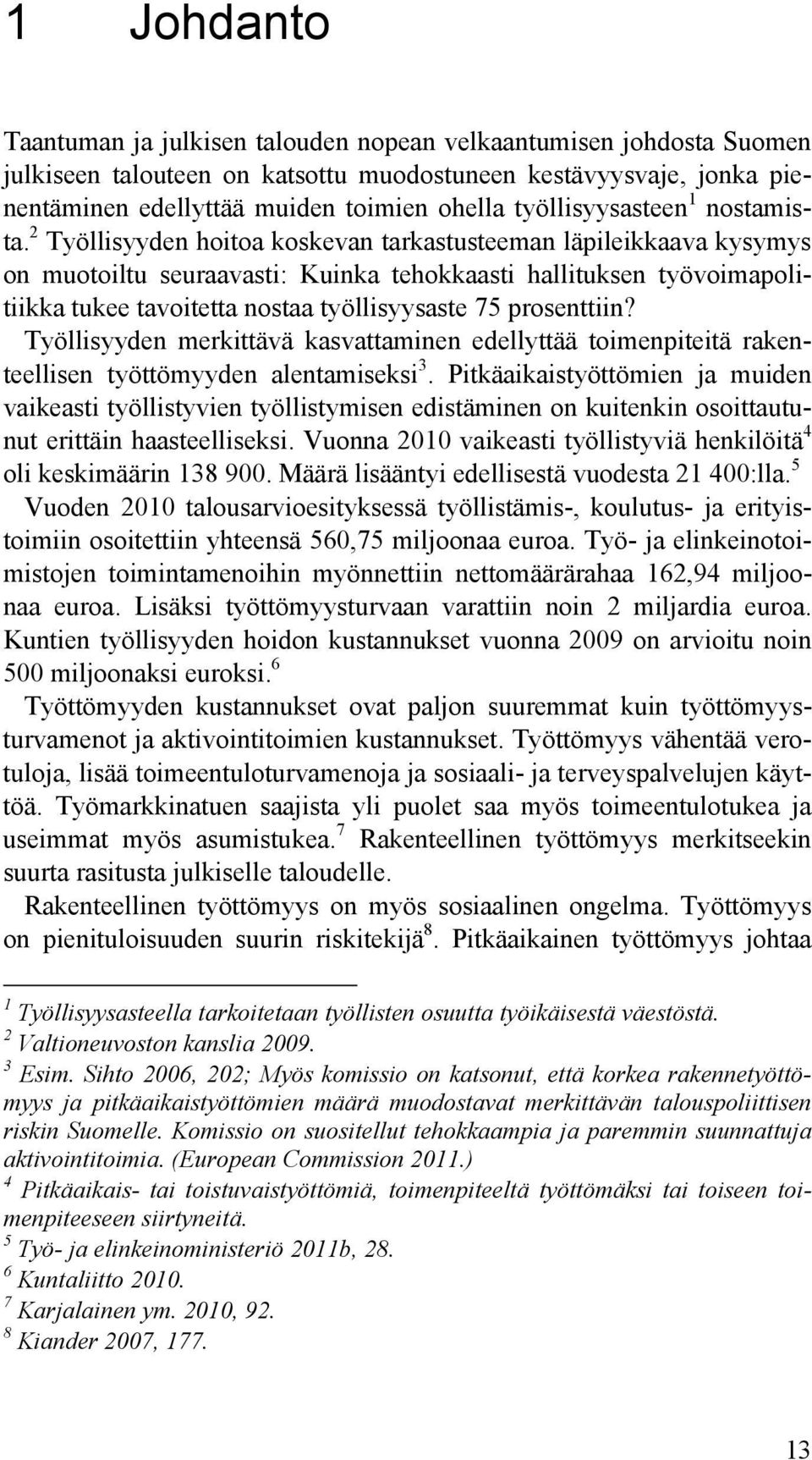 2 Työllisyyden hoitoa koskevan tarkastusteeman läpileikkaava kysymys on muotoiltu seuraavasti: Kuinka tehokkaasti hallituksen työvoimapolitiikka tukee tavoitetta nostaa työllisyysaste 75 prosenttiin?