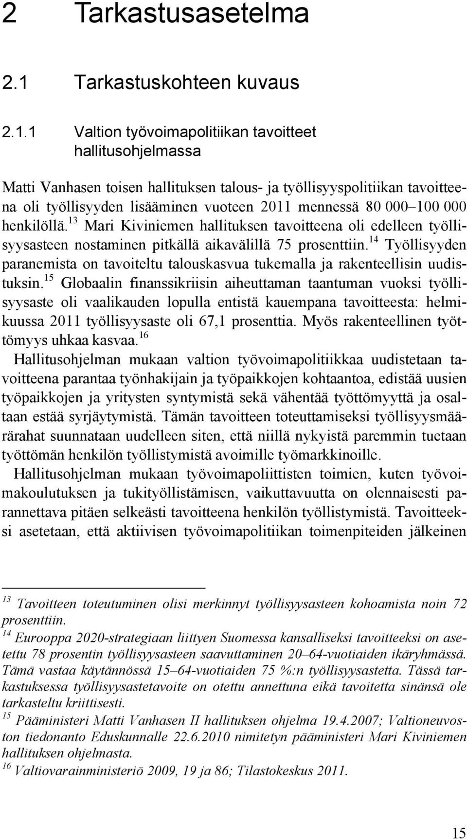 1 Valtion työvoimapolitiikan tavoitteet hallitusohjelmassa Matti Vanhasen toisen hallituksen talous- ja työllisyyspolitiikan tavoitteena oli työllisyyden lisääminen vuoteen 2011 mennessä 80 000 100