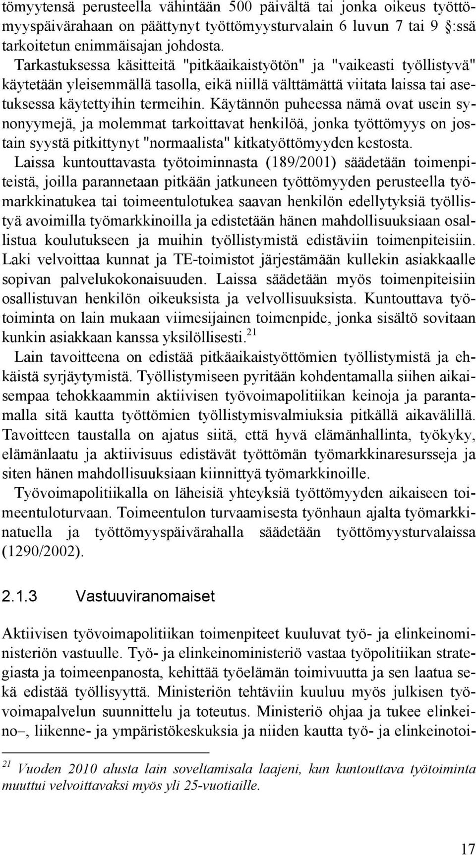 Käytännön puheessa nämä ovat usein synonyymejä, ja molemmat tarkoittavat henkilöä, jonka työttömyys on jostain syystä pitkittynyt "normaalista" kitkatyöttömyyden kestosta.