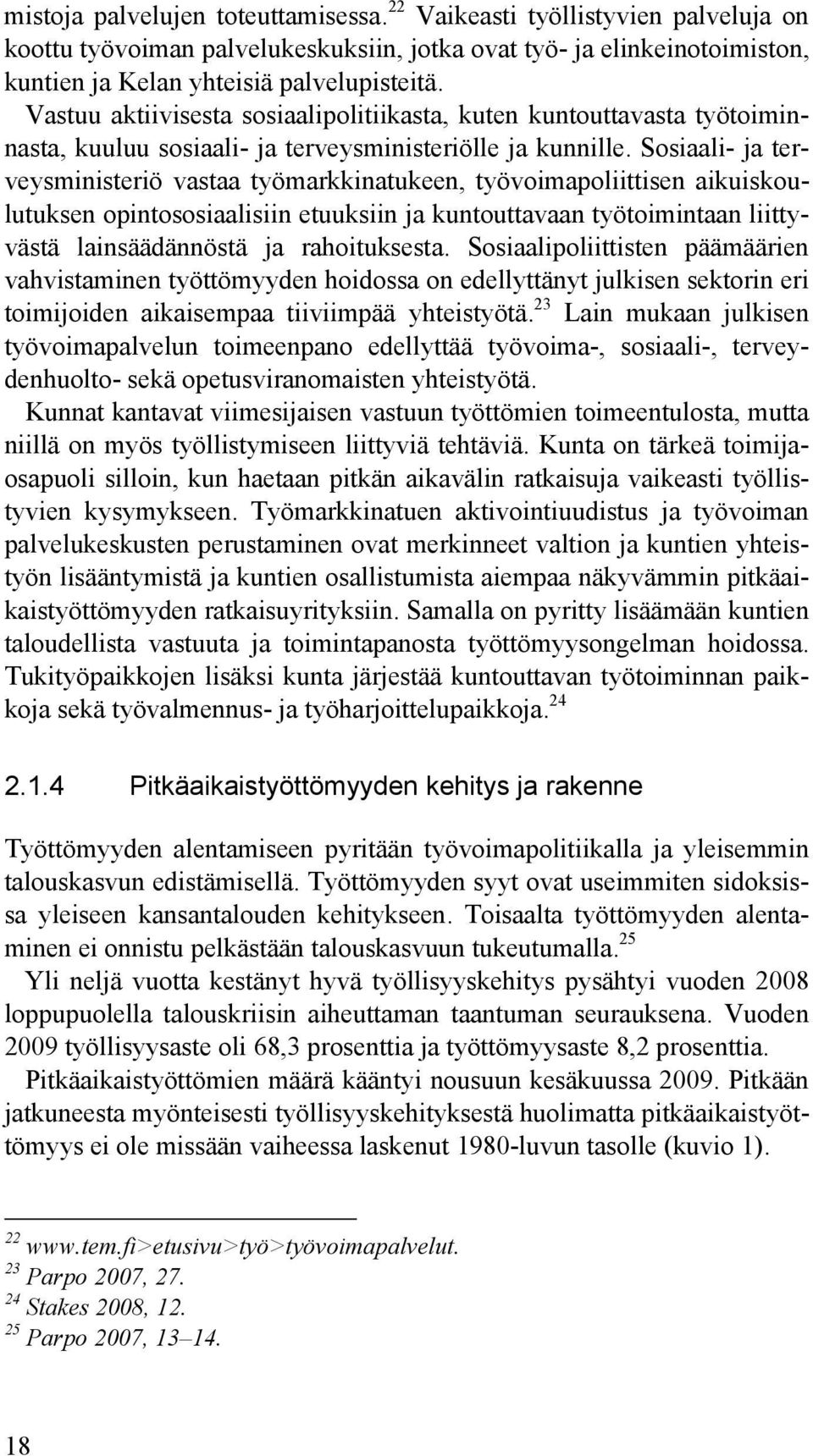 Sosiaali- ja terveysministeriö vastaa työmarkkinatukeen, työvoimapoliittisen aikuiskoulutuksen opintososiaalisiin etuuksiin ja kuntouttavaan työtoimintaan liittyvästä lainsäädännöstä ja rahoituksesta.