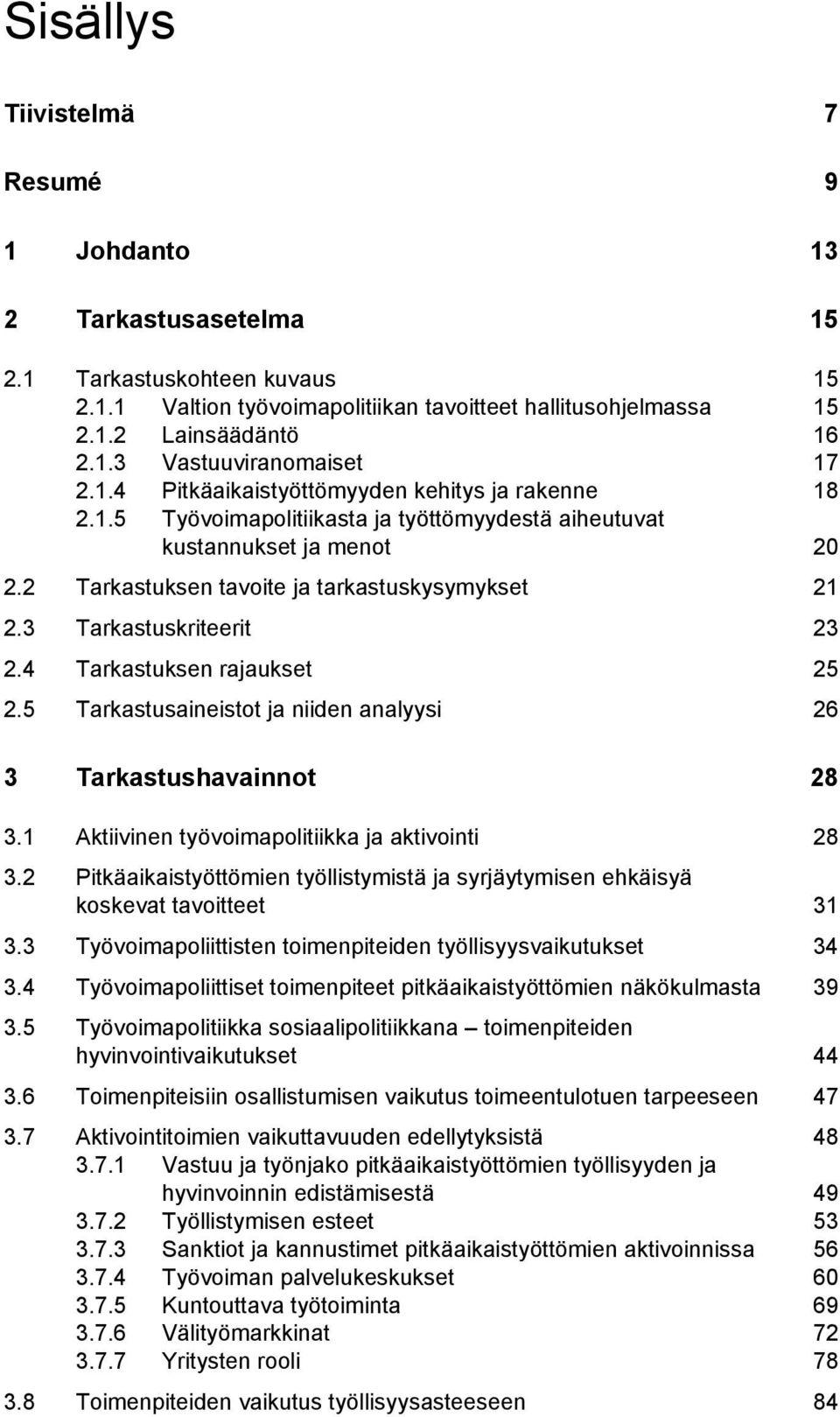 3 Tarkastuskriteerit 23 2.4 Tarkastuksen rajaukset 25 2.5 Tarkastusaineistot ja niiden analyysi 26 3 Tarkastushavainnot 28 3.1 Aktiivinen työvoimapolitiikka ja aktivointi 28 3.