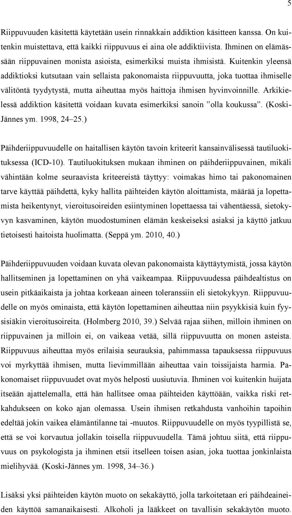 Kuitenkin yleensä addiktioksi kutsutaan vain sellaista pakonomaista riippuvuutta, joka tuottaa ihmiselle välitöntä tyydytystä, mutta aiheuttaa myös haittoja ihmisen hyvinvoinnille.