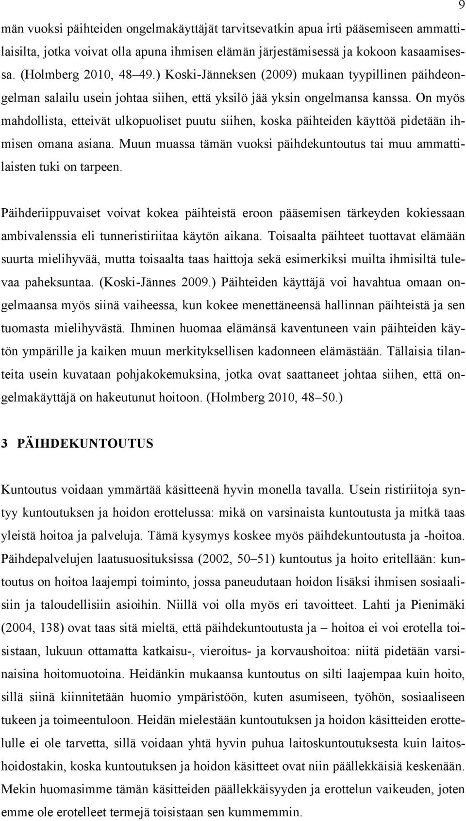 On myös mahdollista, etteivät ulkopuoliset puutu siihen, koska päihteiden käyttöä pidetään ihmisen omana asiana. Muun muassa tämän vuoksi päihdekuntoutus tai muu ammattilaisten tuki on tarpeen.