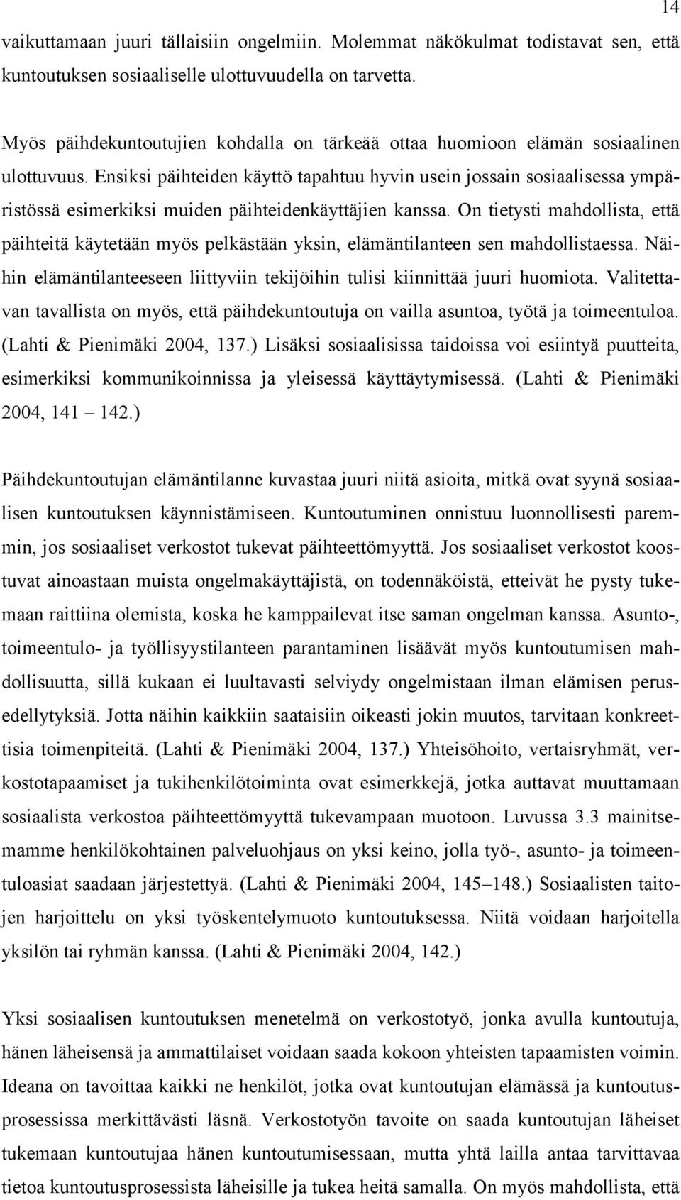 Ensiksi päihteiden käyttö tapahtuu hyvin usein jossain sosiaalisessa ympäristössä esimerkiksi muiden päihteidenkäyttäjien kanssa.