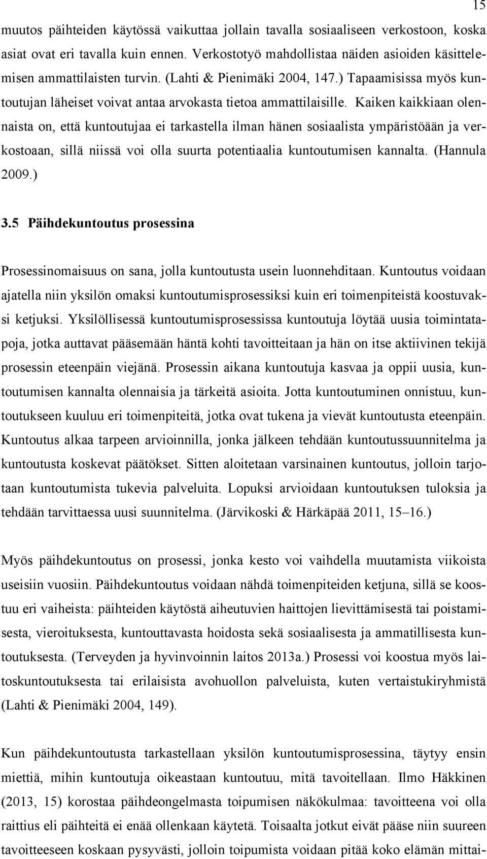 Kaiken kaikkiaan olennaista on, että kuntoutujaa ei tarkastella ilman hänen sosiaalista ympäristöään ja verkostoaan, sillä niissä voi olla suurta potentiaalia kuntoutumisen kannalta. (Hannula 2009.