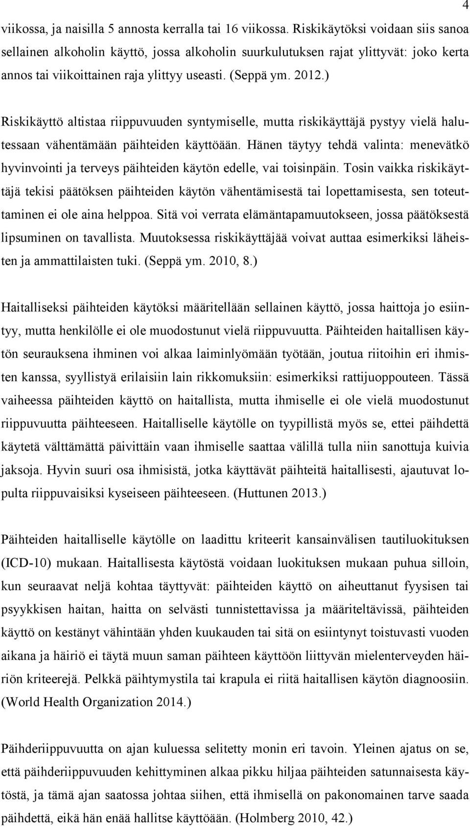 ) Riskikäyttö altistaa riippuvuuden syntymiselle, mutta riskikäyttäjä pystyy vielä halutessaan vähentämään päihteiden käyttöään.