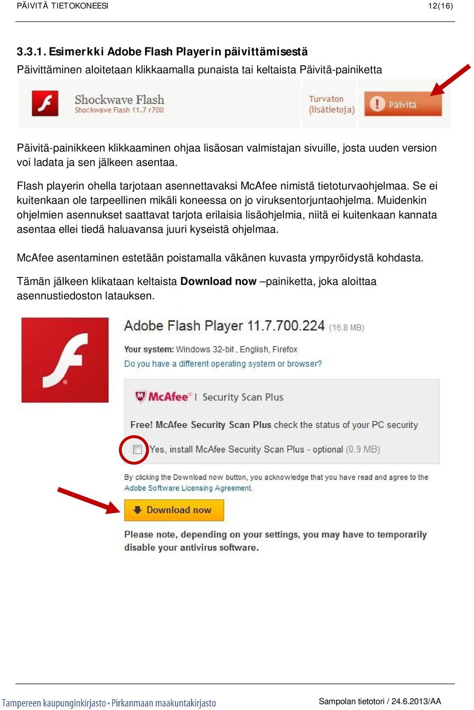 valmistajan sivuille, josta uuden version voi ladata ja sen jälkeen asentaa. Flash playerin ohella tarjotaan asennettavaksi McAfee nimistä tietoturvaohjelmaa.