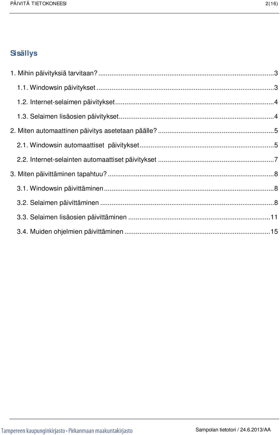 .. 5 2.2. Internet-selainten automaattiset päivitykset... 7 3. Miten päivittäminen tapahtuu?... 8 3.1. Windowsin päivittäminen... 8 3.2. Selaimen päivittäminen.