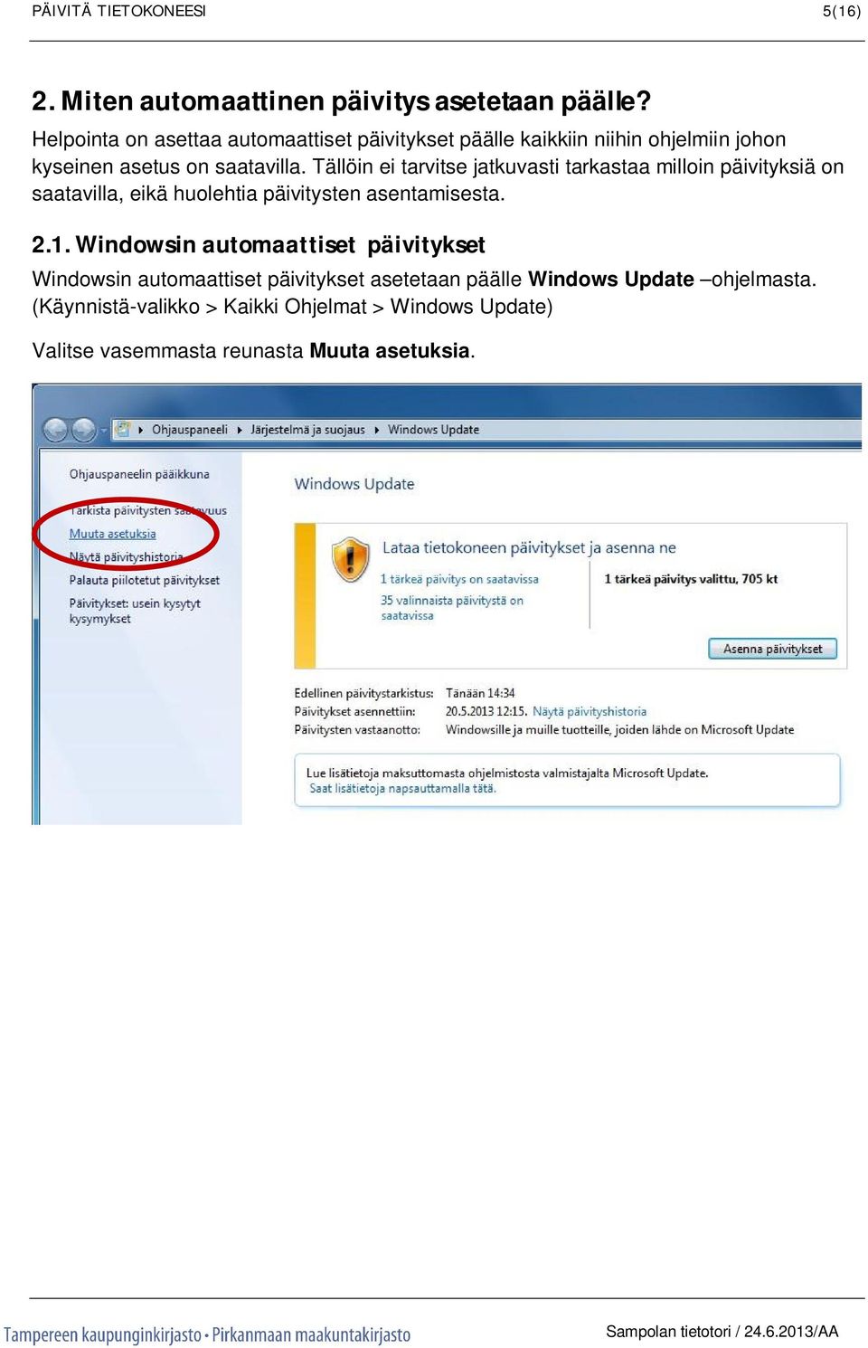 Tällöin ei tarvitse jatkuvasti tarkastaa milloin päivityksiä on saatavilla, eikä huolehtia päivitysten asentamisesta. 2.1.