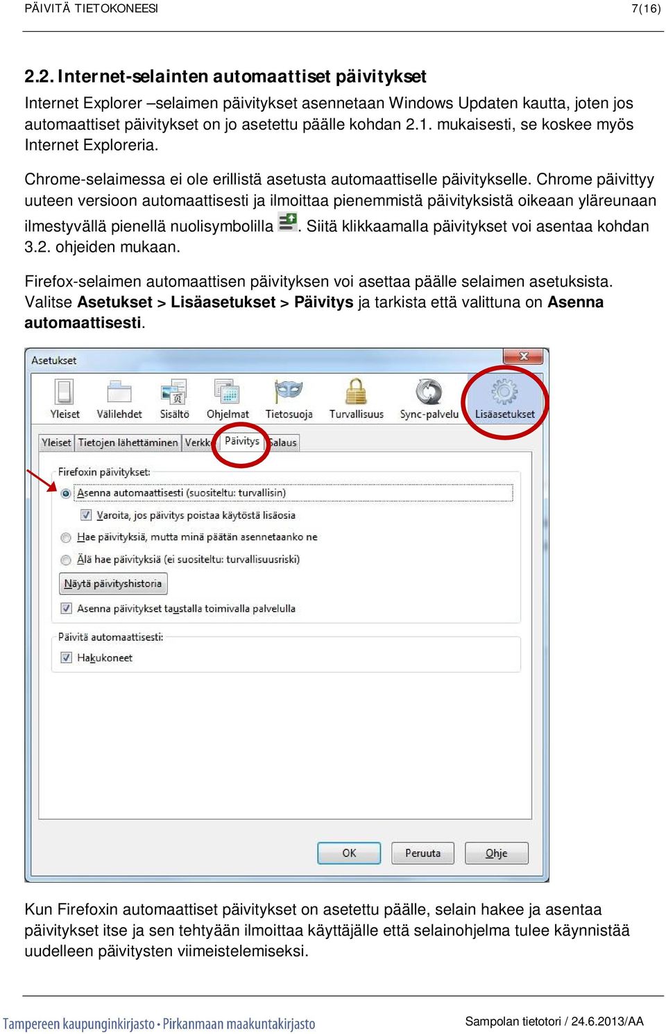 mukaisesti, se koskee myös Internet Exploreria. Chrome-selaimessa ei ole erillistä asetusta automaattiselle päivitykselle.