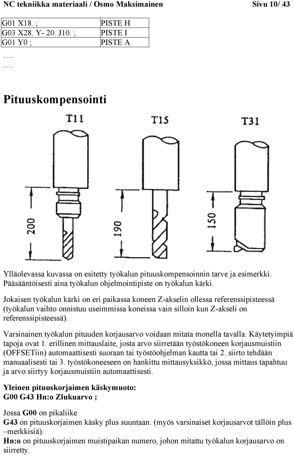 Jokaisen työkalun kärki on eri paikassa koneen Z-akselin ollessa referenssipisteessä (työkalun vaihto onnistuu useimmissa koneissa vain silloin kun Z-akseli on referenssipisteessä).