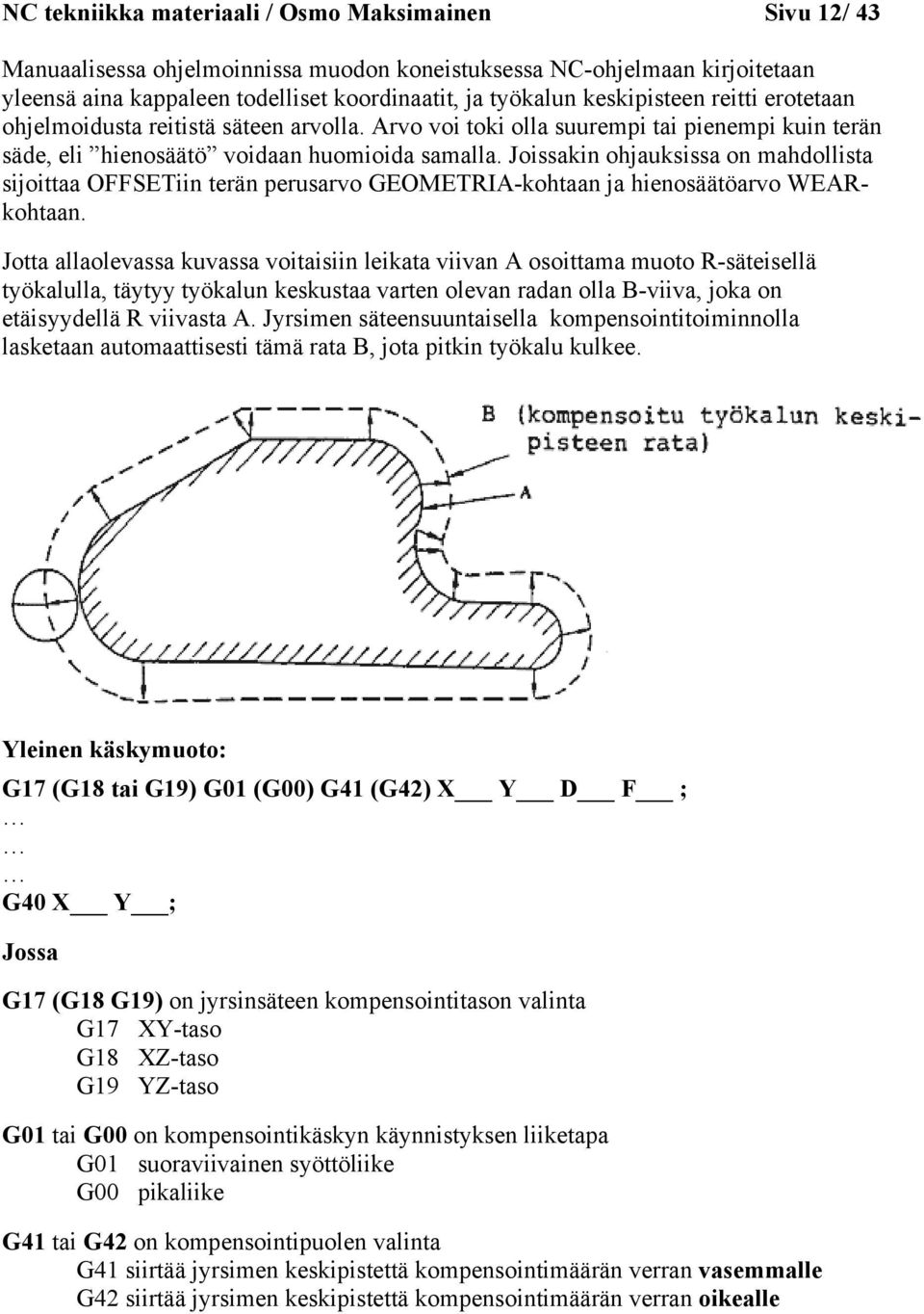 Joissakin ohjauksissa on mahdollista sijoittaa OFFSETiin terän perusarvo GEOMETRIA-kohtaan ja hienosäätöarvo WEARkohtaan.