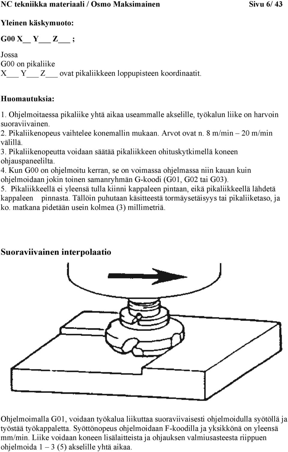 Pikaliikenopeutta voidaan säätää pikaliikkeen ohituskytkimellä koneen ohjauspaneelilta. 4.