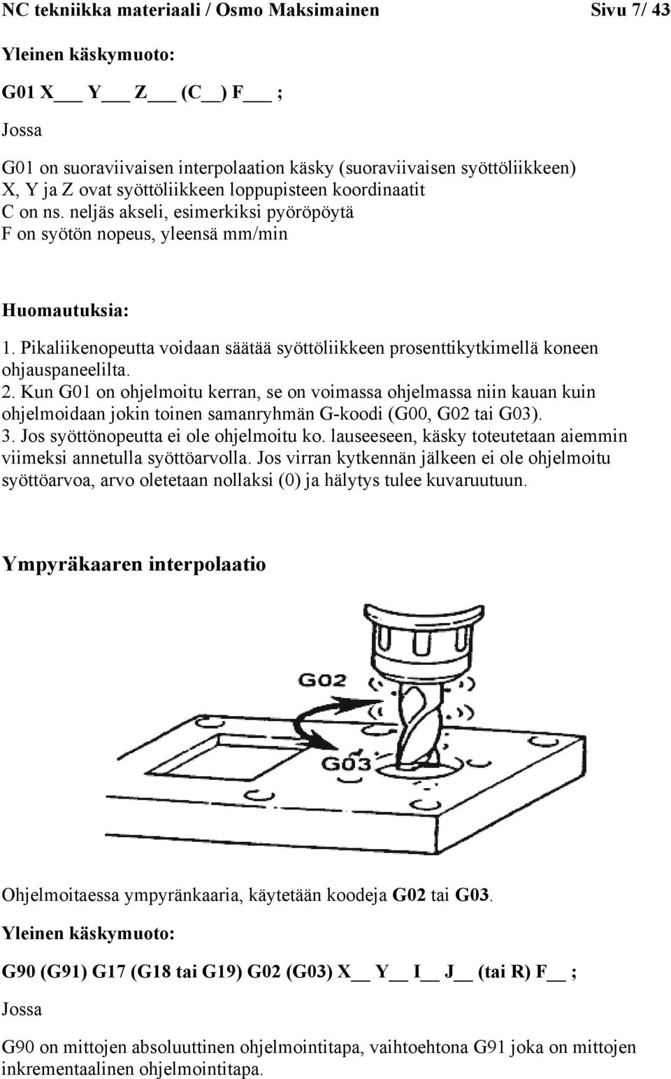 Pikaliikenopeutta voidaan säätää syöttöliikkeen prosenttikytkimellä koneen ohjauspaneelilta. 2.