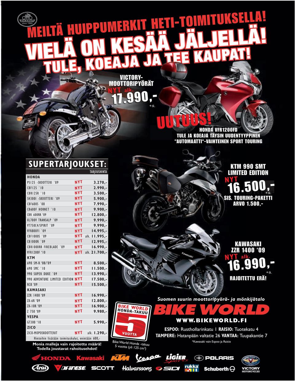 500,- SH300I -SKOOTTERI `09 5.900,- CBF600S `08 7.990,- CB600F HORNET `10 9.900,- CBR 600RR 09 12.800,- XL700V TRANSALP `09 9.990,- VT750C4/SPIRIT `09 9.990,- VFR800FI `09 14.995,- CBF1000S `09 alk.