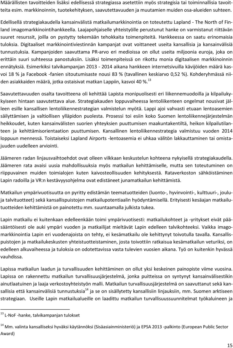 Edellisellä strategiakaudella kansainvälistä matkailumarkkinointia on toteutettu Lapland - The North of Finland imagomarkkinointihankkeella.