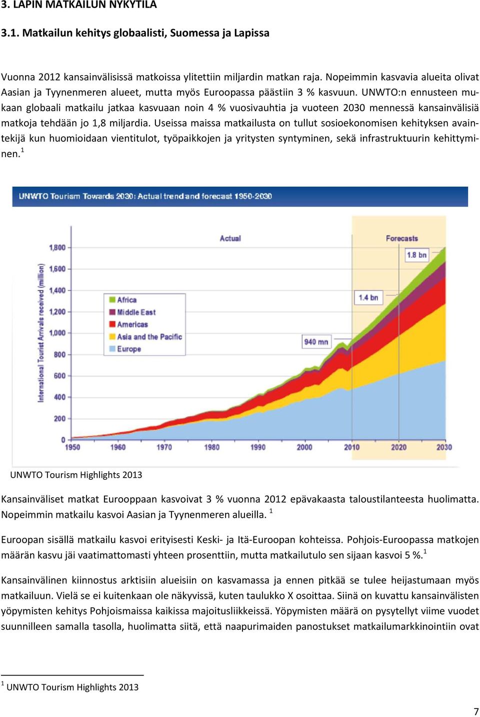 UNWTO:n ennusteen mukaan globaali matkailu jatkaa kasvuaan noin 4 % vuosivauhtia ja vuoteen 2030 mennessä kansainvälisiä matkoja tehdään jo 1,8 miljardia.