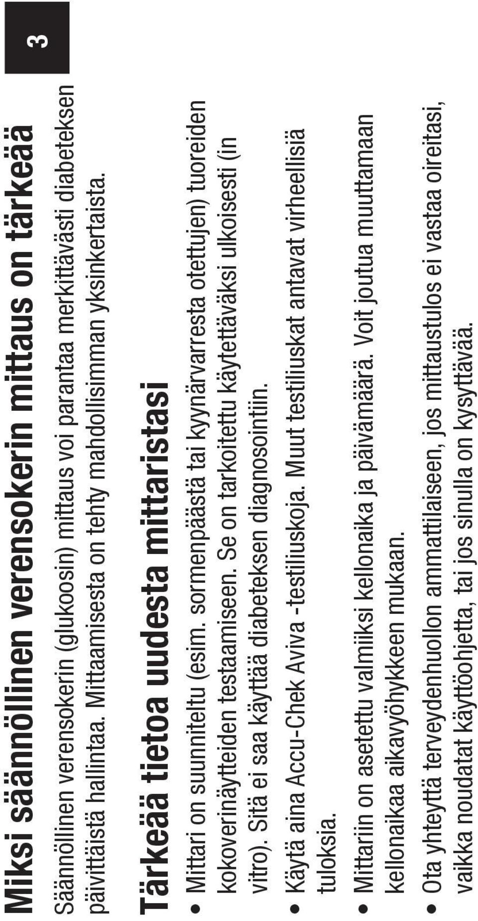 sormenpäästä tai kyynärvarresta otettujen) tuoreiden kokoverinäytteiden testaamiseen. Se on tarkoitettu käytettäväksi ulkoisesti (in vitro). Sitä ei saa käyttää diabeteksen diagnosointiin.