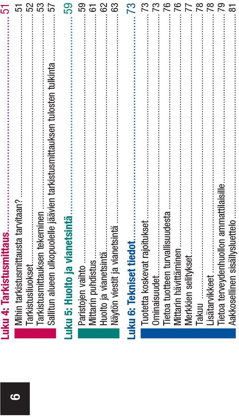 .. 61 Huolto ja vianetsintä... 62 Näytön viestit ja vianetsintä... 63 Luku 6: Tekniset tiedot... 73 Tuotetta koskevat rajoitukset... 73 Ominaisuudet.