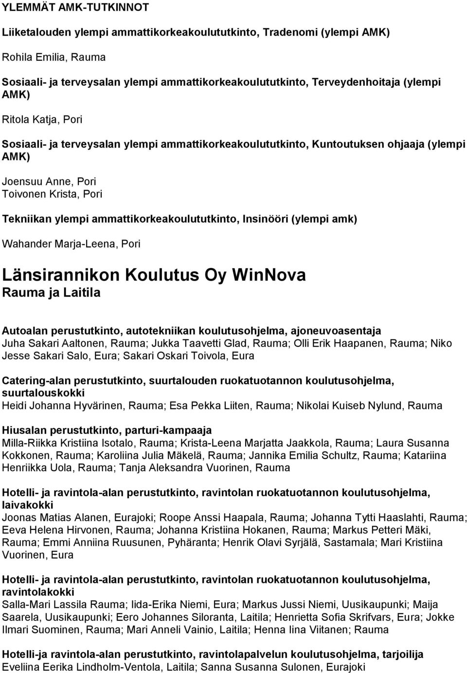 (ylempi amk) Wahander Marja-Leena, Länsirannikon Koulutus Oy WinNova Rauma ja Laitila Autoalan perustutkinto, autotekniikan, ajoneuvoasentaja Juha Sakari Aaltonen, Rauma; Jukka Taavetti Glad, Rauma;