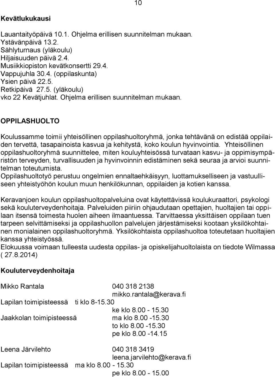 OPPILASHUOLTO Koulussamme toimii yhteisöllinen oppilashuoltoryhmä, jonka tehtävänä on edistää oppilaiden tervettä, tasapainoista kasvua ja kehitystä, koko koulun hyvinvointia.