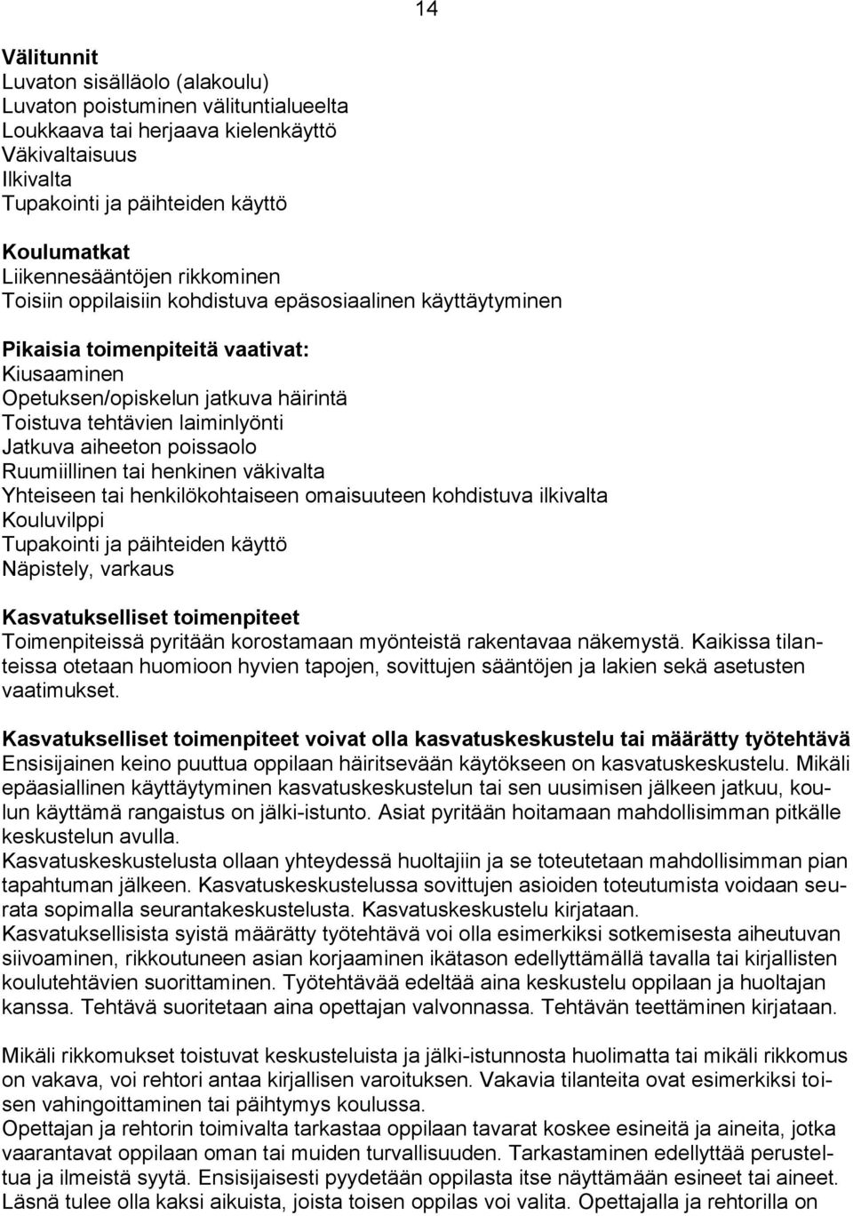 laiminlyönti Jatkuva aiheeton poissaolo Ruumiillinen tai henkinen väkivalta Yhteiseen tai henkilökohtaiseen omaisuuteen kohdistuva ilkivalta Kouluvilppi Tupakointi ja päihteiden käyttö Näpistely,