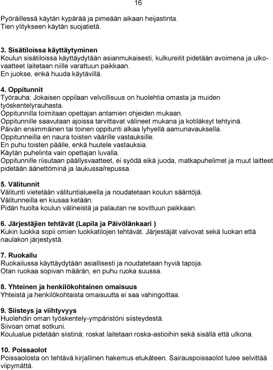 Oppitunnit Työrauha: Jokaisen oppilaan velvollisuus on huolehtia omasta ja muiden työskentelyrauhasta. Oppitunnilla toimitaan opettajan antamien ohjeiden mukaan.