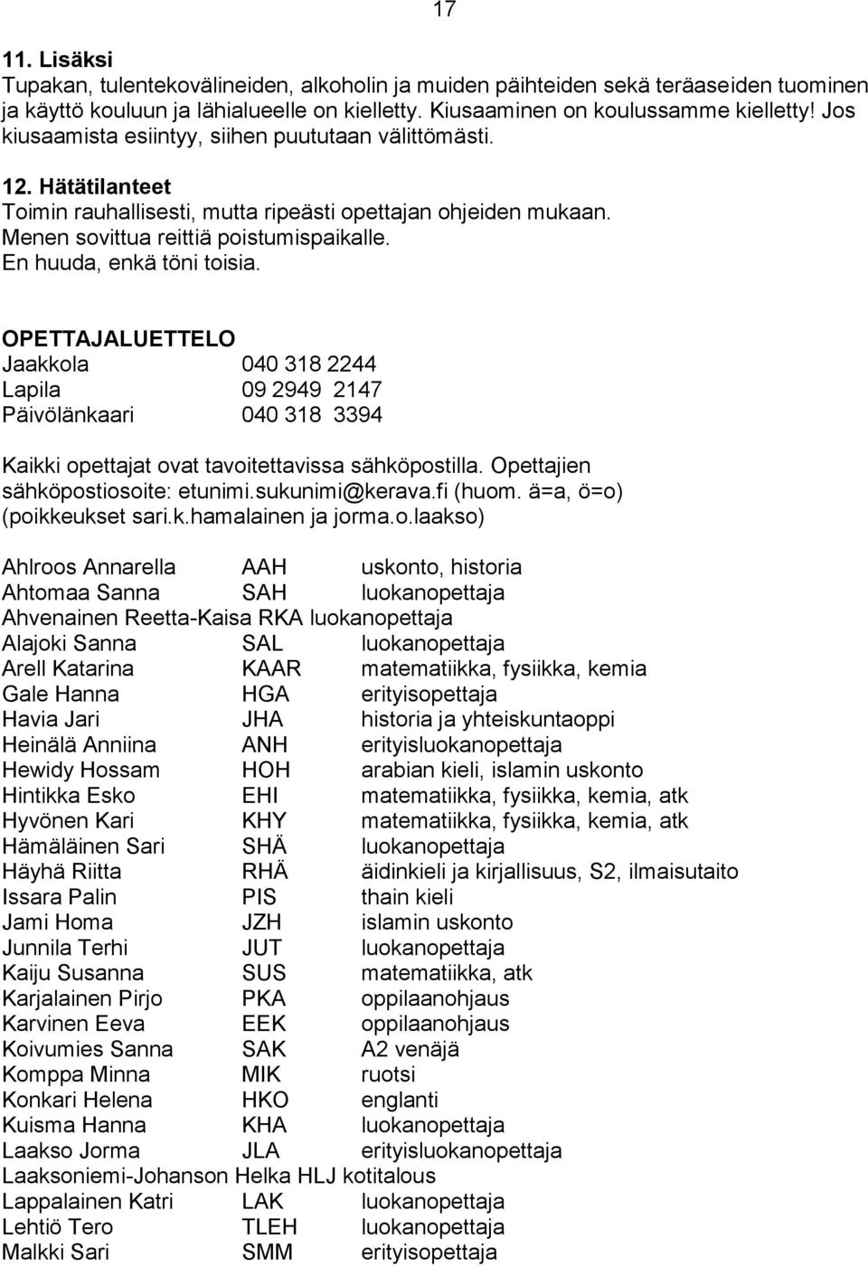 En huuda, enkä töni toisia. OPETTAJALUETTELO Jaakkola 040 318 2244 Lapila 09 2949 2147 Päivölänkaari 040 318 3394 Kaikki opettajat ovat tavoitettavissa sähköpostilla.