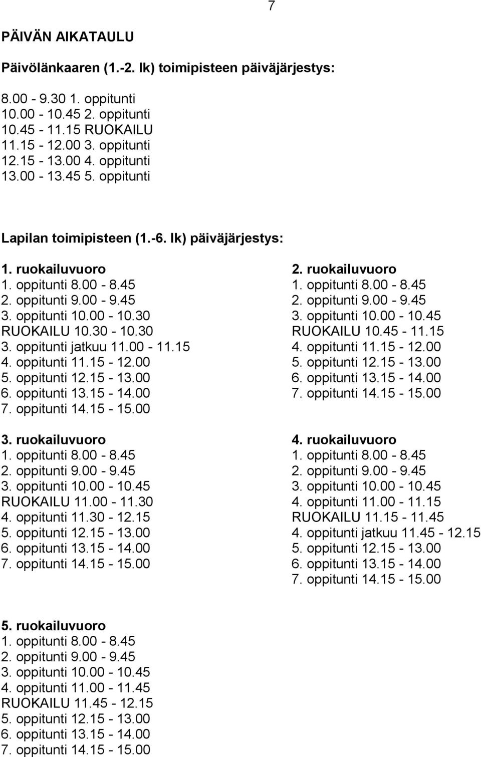 oppitunti jatkuu 11.00-11.15 4. oppitunti 11.15-12.00 5. oppitunti 12.15-13.00 6. oppitunti 13.15-14.00 7. oppitunti 14.15-15.00 3. ruokailuvuoro 1. oppitunti 8.00-8.45 2. oppitunti 9.00-9.45 3.