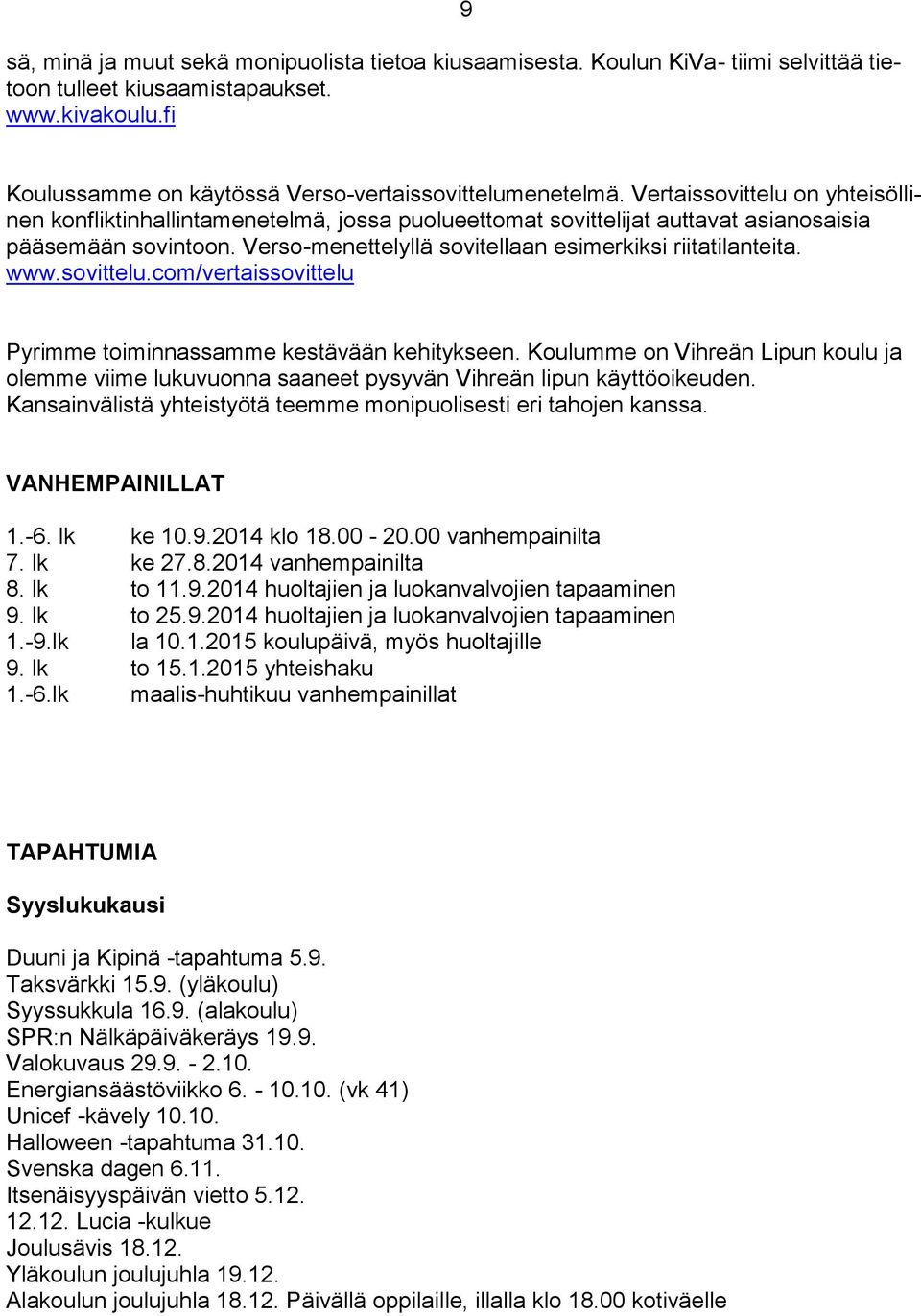 www.sovittelu.com/vertaissovittelu Pyrimme toiminnassamme kestävään kehitykseen. Koulumme on Vihreän Lipun koulu ja olemme viime lukuvuonna saaneet pysyvän Vihreän lipun käyttöoikeuden.