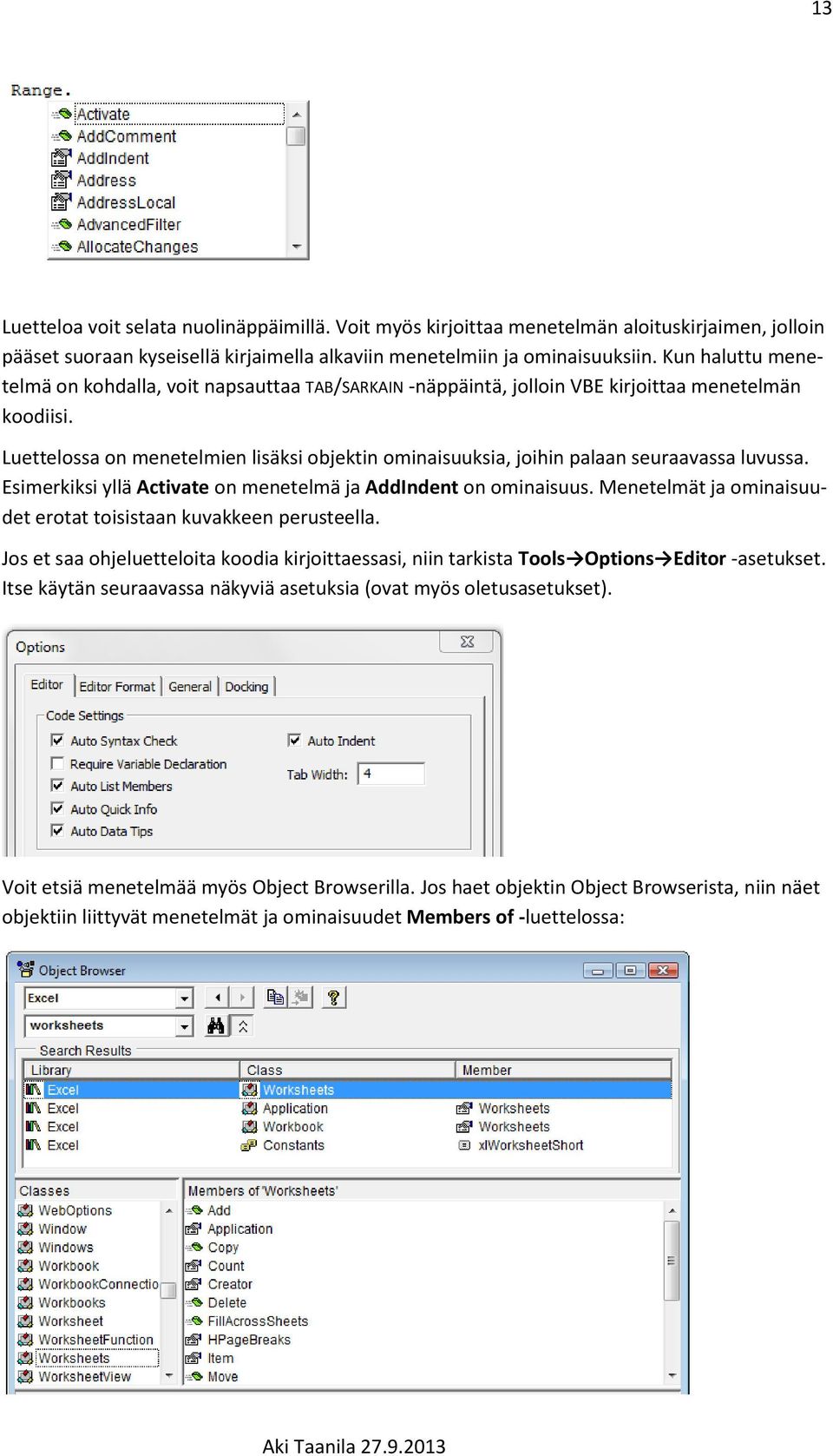 Luettelossa on menetelmien lisäksi objektin ominaisuuksia, joihin palaan seuraavassa luvussa. Esimerkiksi yllä Activate on menetelmä ja AddIndent on ominaisuus.