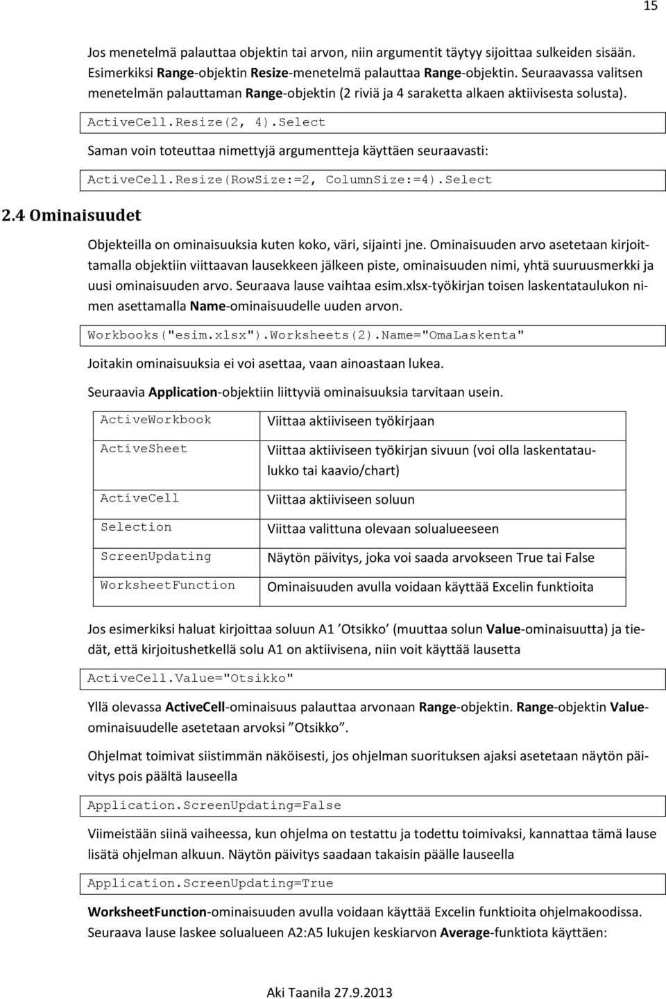 Select Saman voin toteuttaa nimettyjä argumentteja käyttäen seuraavasti: ActiveCell.Resize(RowSize:=2, ColumnSize:=4).Select Objekteilla on ominaisuuksia kuten koko, väri, sijainti jne.