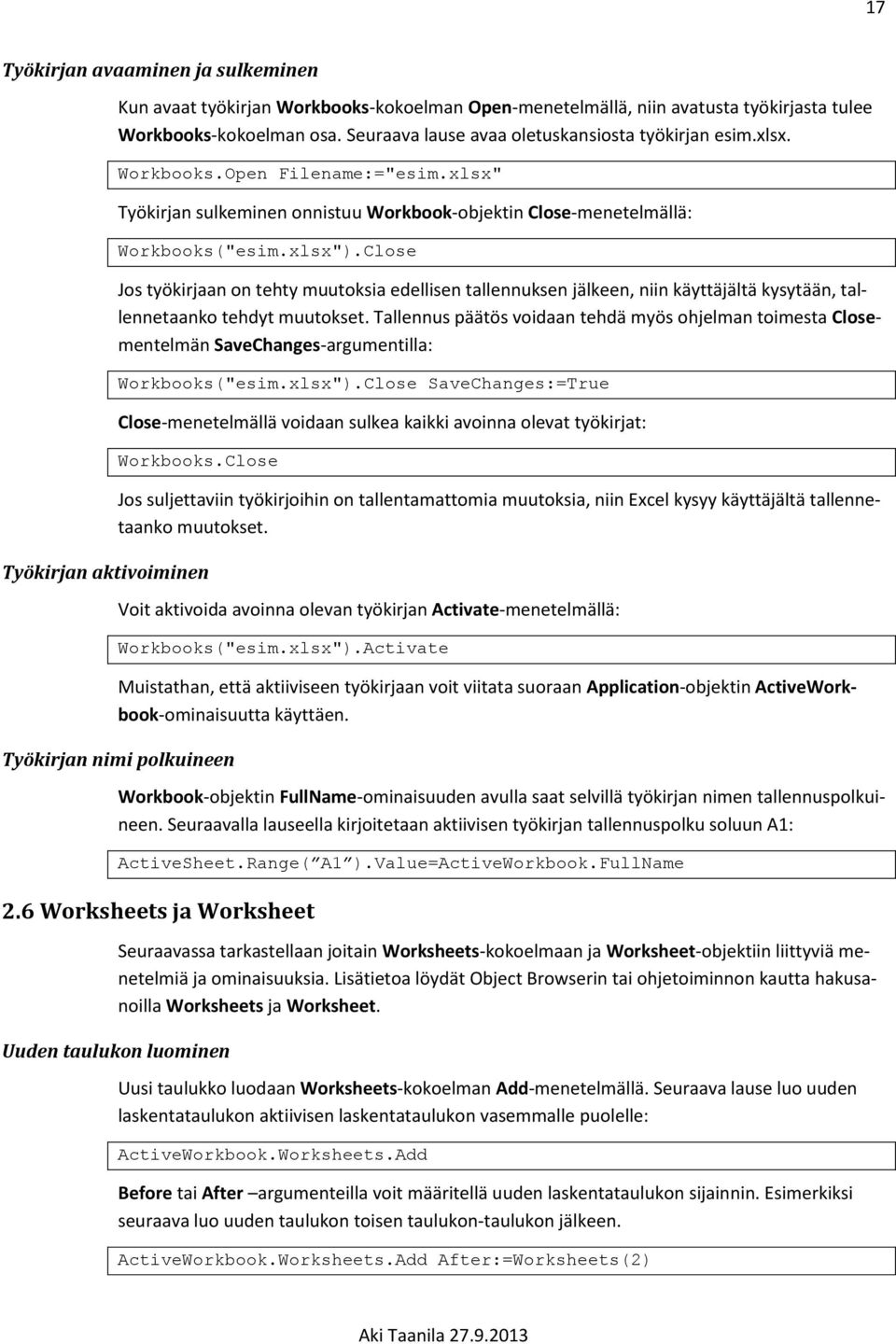 Close Jos työkirjaan on tehty muutoksia edellisen tallennuksen jälkeen, niin käyttäjältä kysytään, tallennetaanko tehdyt muutokset.