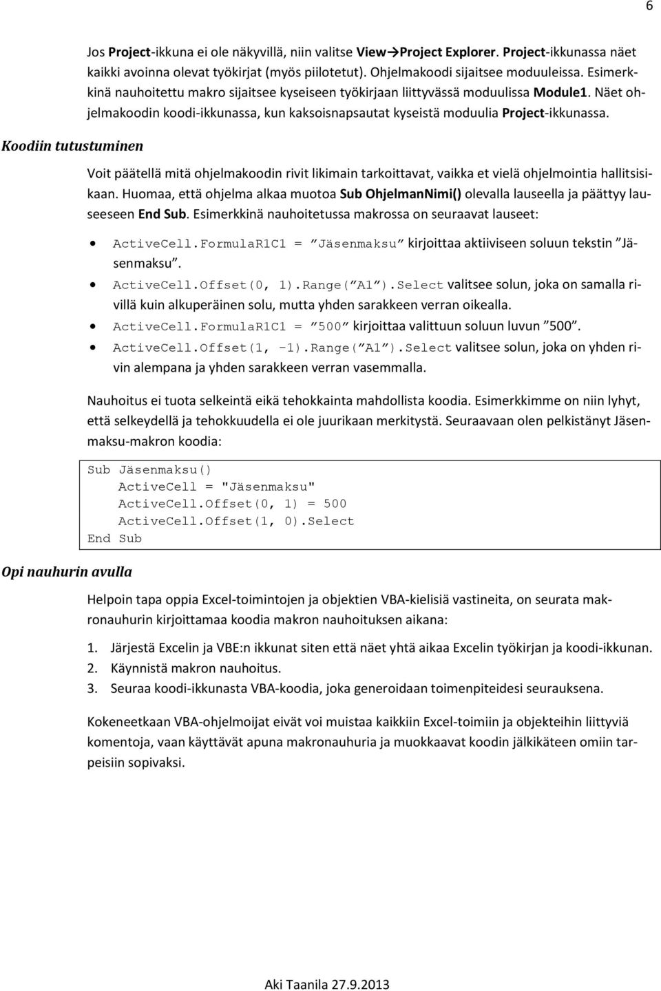 Näet ohjelmakoodin koodi-ikkunassa, kun kaksoisnapsautat kyseistä moduulia Project-ikkunassa. Voit päätellä mitä ohjelmakoodin rivit likimain tarkoittavat, vaikka et vielä ohjelmointia hallitsisikaan.