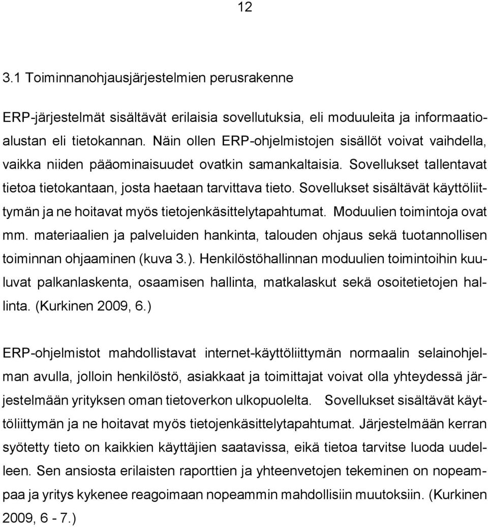 Sovellukset sisältävät käyttöliittymän ja ne hoitavat myös tietojenkäsittelytapahtumat. Moduulien toimintoja ovat mm.