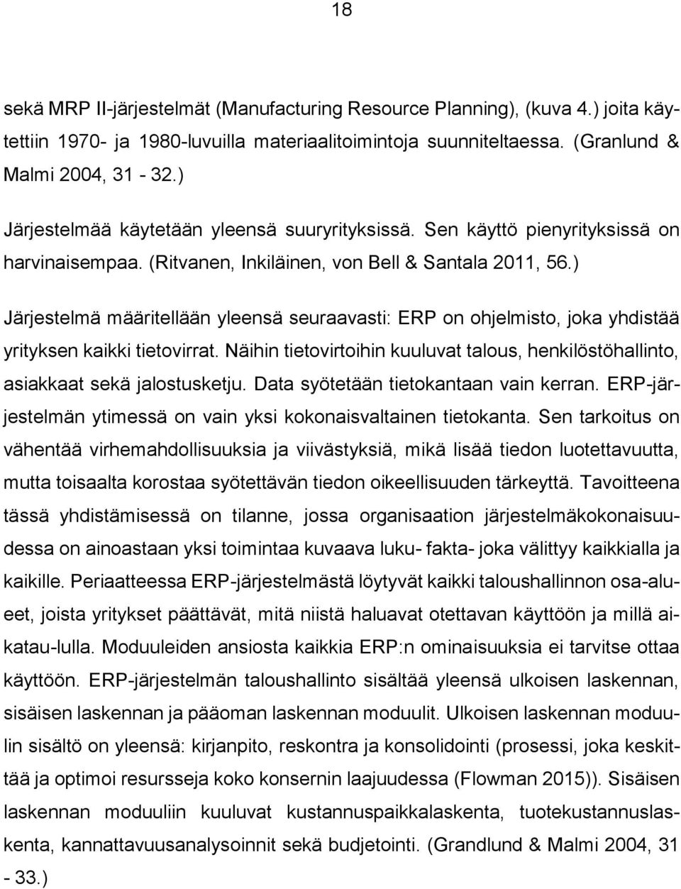 ) Järjestelmä määritellään yleensä seuraavasti: ERP on ohjelmisto, joka yhdistää yrityksen kaikki tietovirrat. Näihin tietovirtoihin kuuluvat talous, henkilöstöhallinto, asiakkaat sekä jalostusketju.