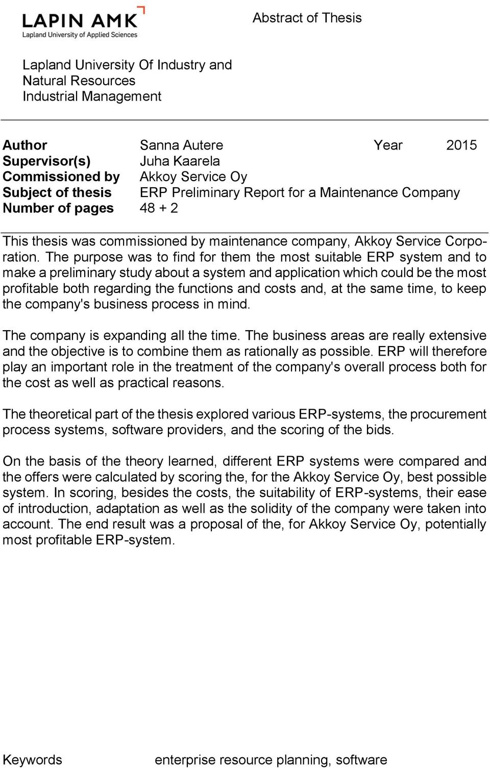 The purpose was to find for them the most suitable ERP system and to make a preliminary study about a system and application which could be the most profitable both regarding the functions and costs