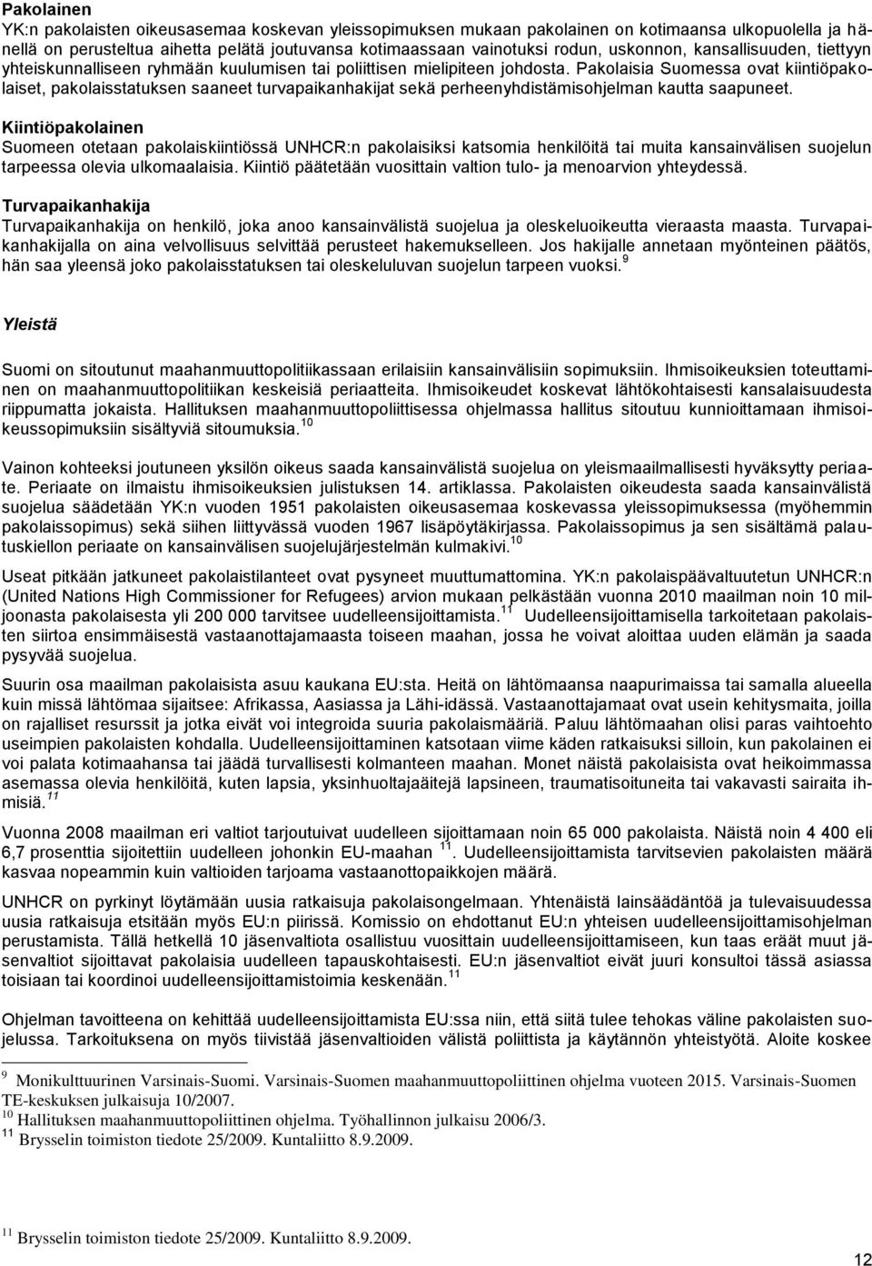 Pakolaisia Suomessa ovat kiintiöpakolaiset, pakolaisstatuksen saaneet turvapaikanhakijat sekä perheenyhdistämisohjelman kautta saapuneet.