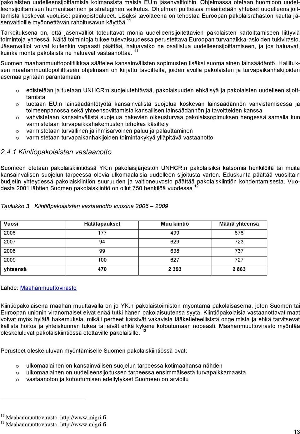 Lisäksi tavoitteena on tehostaa Euroopan pakolaisrahaston kautta jäsenvaltioille myönnettävän rahoitusavun käyttöä.