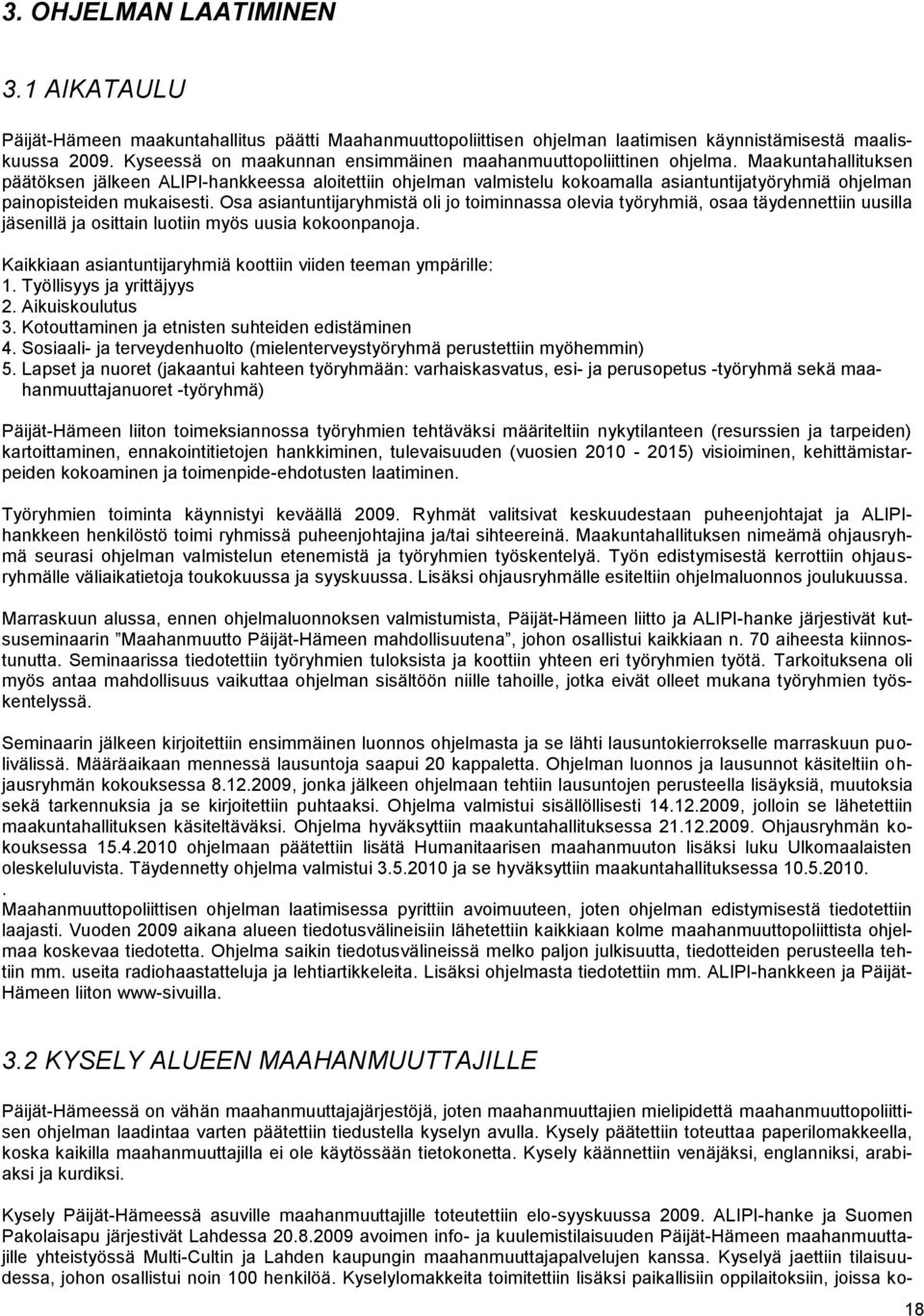 Maakuntahallituksen päätöksen jälkeen ALIPI-hankkeessa aloitettiin ohjelman valmistelu kokoamalla asiantuntijatyöryhmiä ohjelman painopisteiden mukaisesti.