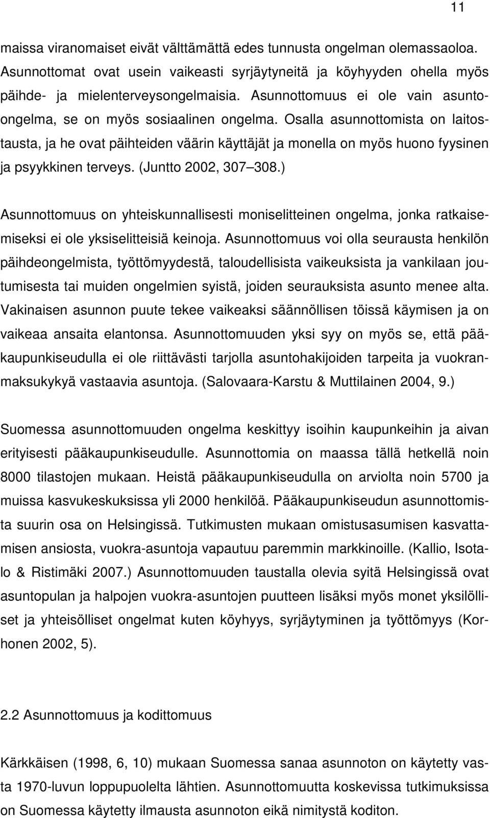 Osalla asunnottomista on laitostausta, ja he ovat päihteiden väärin käyttäjät ja monella on myös huono fyysinen ja psyykkinen terveys. (Juntto 2002, 307 308.