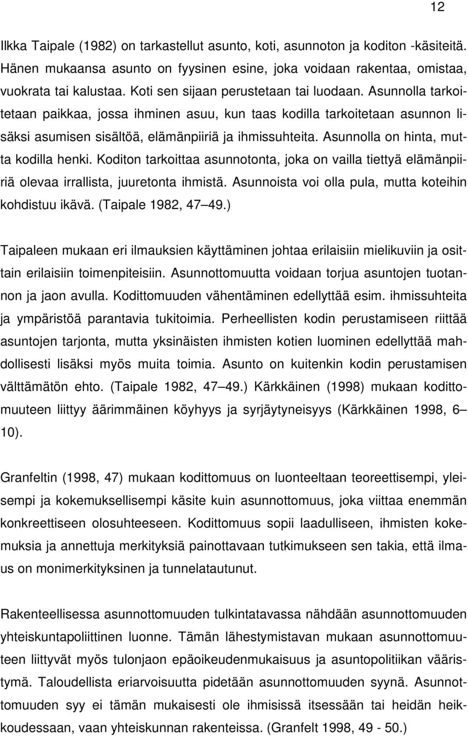 Asunnolla on hinta, mutta kodilla henki. Koditon tarkoittaa asunnotonta, joka on vailla tiettyä elämänpiiriä olevaa irrallista, juuretonta ihmistä.