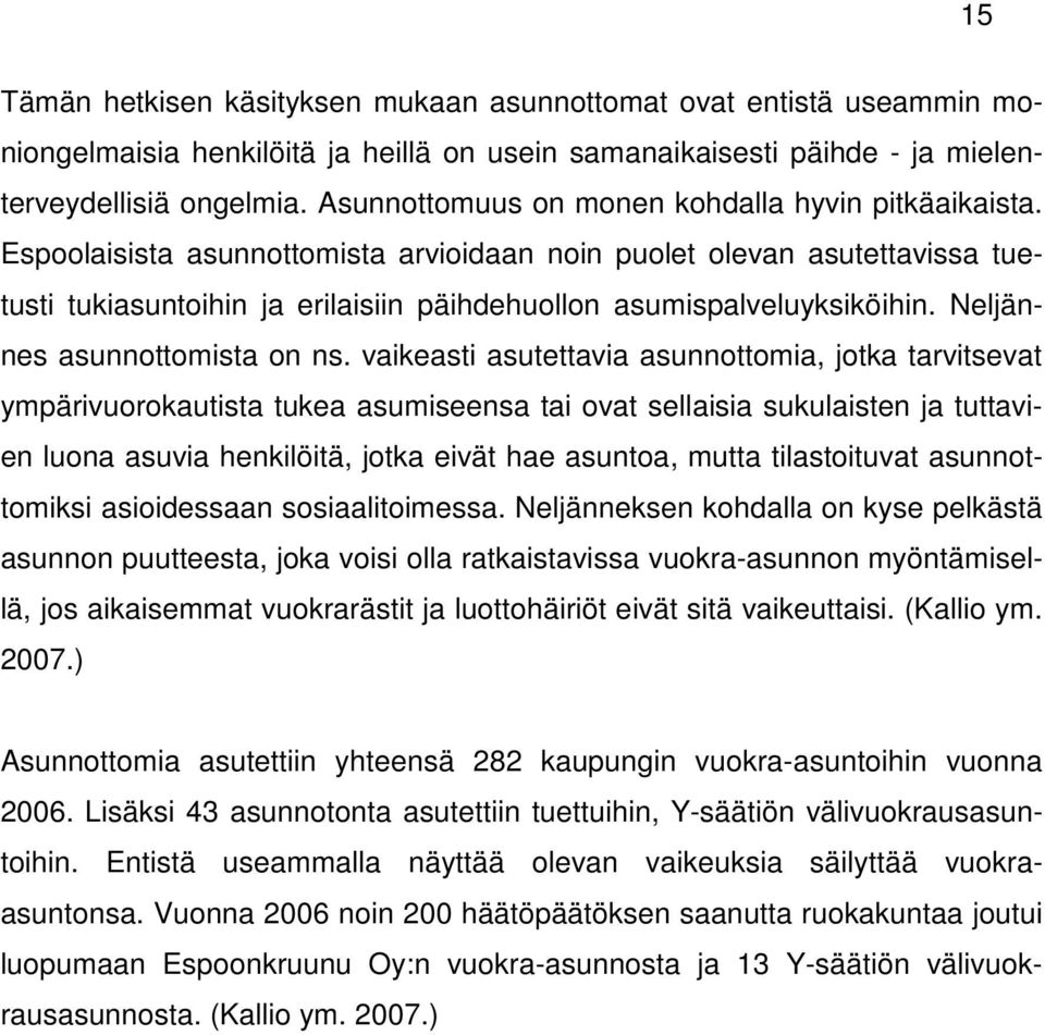 Espoolaisista asunnottomista arvioidaan noin puolet olevan asutettavissa tuetusti tukiasuntoihin ja erilaisiin päihdehuollon asumispalveluyksiköihin. Neljännes asunnottomista on ns.